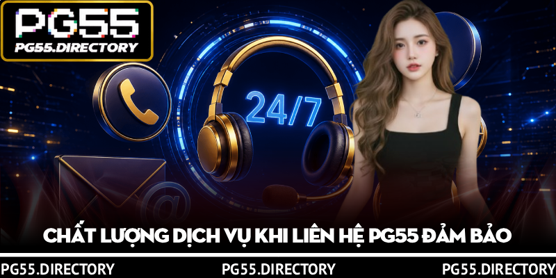 Liên Hệ PG55 - Hỗ Trợ Nhanh 24/7, Giải Đáp Mọi Thắc Mắc 2 Chat luong dich vu khi lien he PG55 dam bao