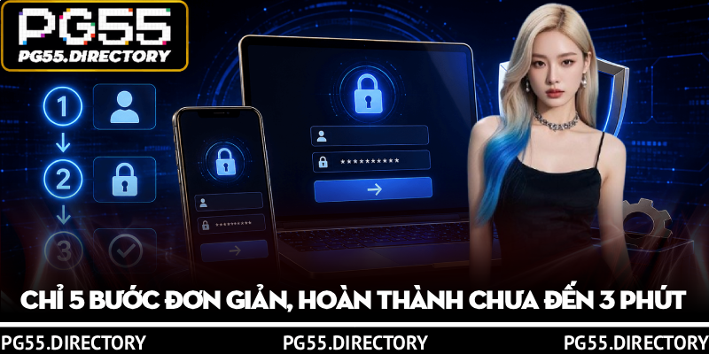 Hướng Dẫn Đăng Ký PG55 Trong 3 Phút Chuẩn Xác 3 Chỉ 5 bước đơn giản, hoàn thành chưa đến 3 phút