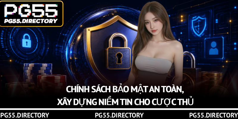 Chính Sách Bảo Mật PG55 – Bảo Vệ Dữ Liệu Hội Viên An Toàn 1 Chính sách bảo mật an toàn, xây dựng niềm tin cho cược thủ