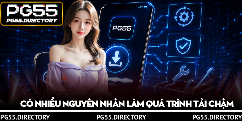 Tải App PG55 - Theo Quy Trình Mới, Sửa Lỗi Dễ Dàng 4 Có nhiều nguyên nhân làm quá trình tải chậm