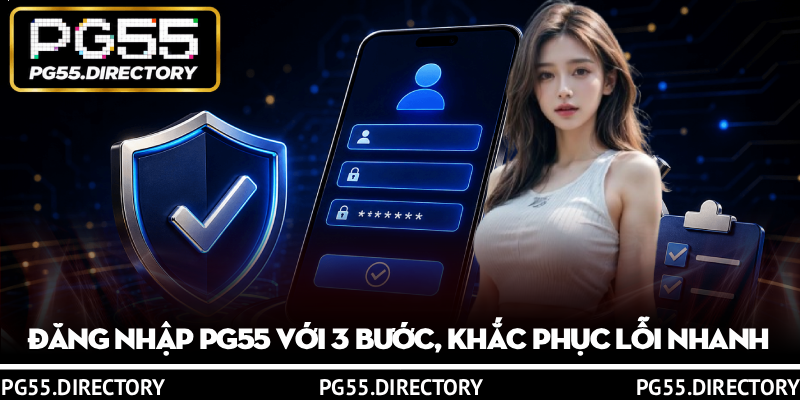 Đăng Nhập PG55 Với 3 Bước, Khắc Phục Lỗi Nhanh 1 Đăng Nhập PG55 Với 3 Bước, Khắc Phục Lỗi Nhanh