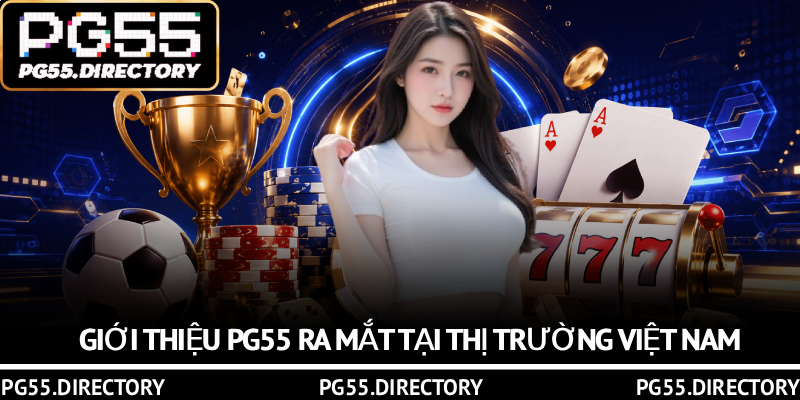 Giới Thiệu PG55 – Nền Tảng Chất Lượng Với Nhiều Ưu Điểm 1 Giới thiệu PG55 ra mắt tại thị trường Việt Nam