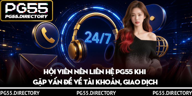 Liên Hệ PG55 - Hỗ Trợ Nhanh 24/7, Giải Đáp Mọi Thắc Mắc 1 Hội viên nên liên hệ PG55 khi gặp vấn đề về tài khoản, giao dịch