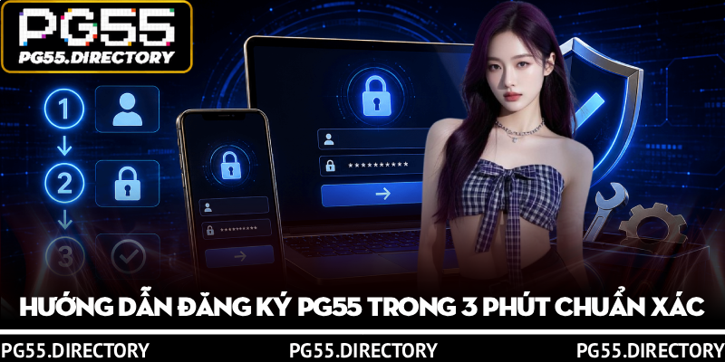 Hướng Dẫn Đăng Ký PG55 Trong 3 Phút Chuẩn Xác 1 Hướng Dẫn Đăng Ký PG55 Trong 3 Phút Chuẩn Xác