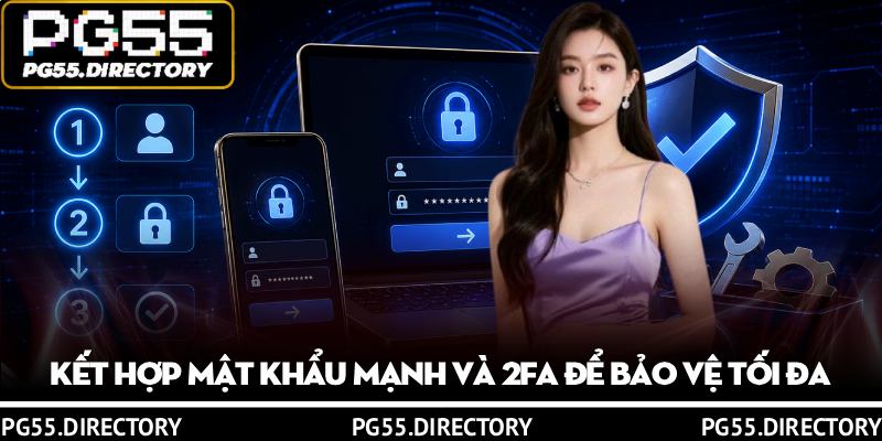 Hướng Dẫn Đăng Ký PG55 Trong 3 Phút Chuẩn Xác 4 Kết hợp mật khẩu mạnh và 2FA để bảo vệ tối đa