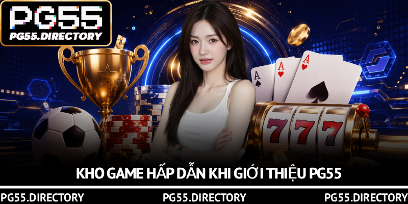 Giới Thiệu PG55 – Nền Tảng Chất Lượng Với Nhiều Ưu Điểm 3 Kho game hấp dẫn khi giới thiệu PG55
