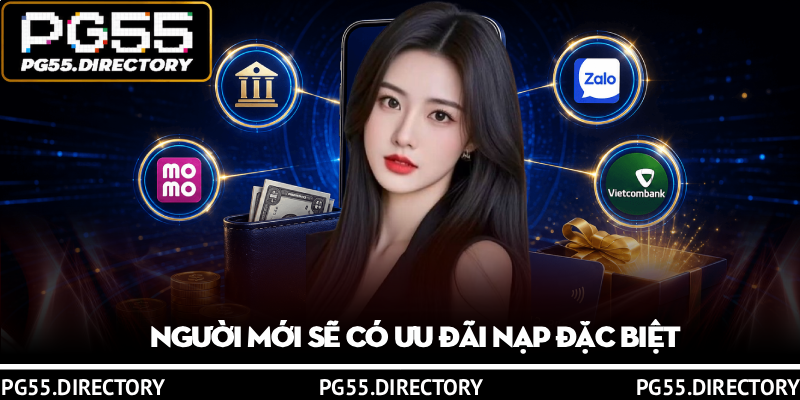 Nạp Tiền PG55 - 4 Cách Nhanh Chóng, Nhận Ưu Đãi Hấp Dẫn 3 Nguoi moi se co uu dai nap dac biet