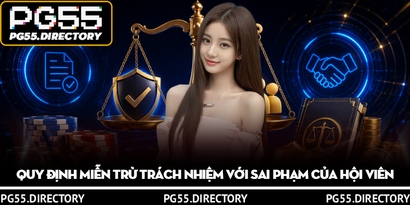 Miễn Trừ Trách Nhiệm PG55 – Cân Bằng Quyền Lợi 2 Bên 3 Quy định miễn trừ trách nhiệm với sai phạm của hội viên