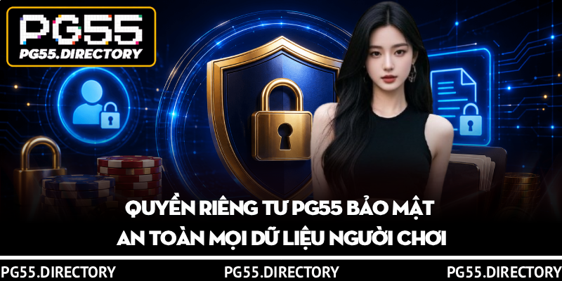 Quyền Riêng Tư PG55 – An Toàn Bảo Mật Dữ Liệu Thông Tin 1 Quyền riêng tư PG55 bảo mật an toàn mọi dữ liệu người chơi