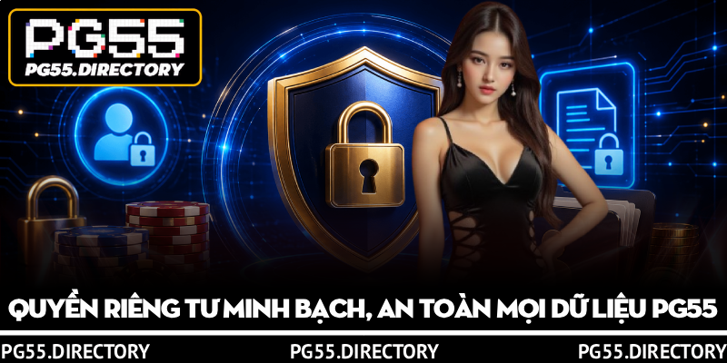 Quyền Riêng Tư PG55 – An Toàn Bảo Mật Dữ Liệu Thông Tin 2 Quyền riêng tư minh bạch, an toàn mọi dữ liệu PG55