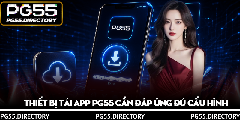 Tải App PG55 - Theo Quy Trình Mới, Sửa Lỗi Dễ Dàng 2 Thiết bị tải app PG55 cần đáp ứng đủ cấu hình