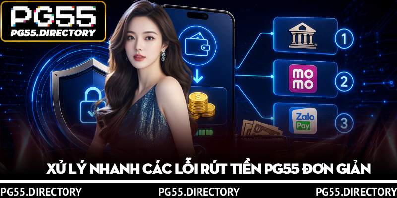 Hướng Dẫn Rút Tiền PG55 Với 3 Cách Nhanh, An Toàn Nhất 3 Xử lý nhanh các lỗi rút tiền PG55 đơn giản