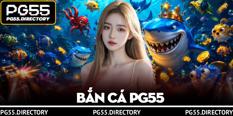 Bắn Cá PG55 – Sảnh Giải Trí Đỉnh Cao Cho Hội Viên Đam Mê 2 Bắn Cá PG55 – Sảnh Giải Trí Đỉnh Cao Cho Hội Viên Đam Mê