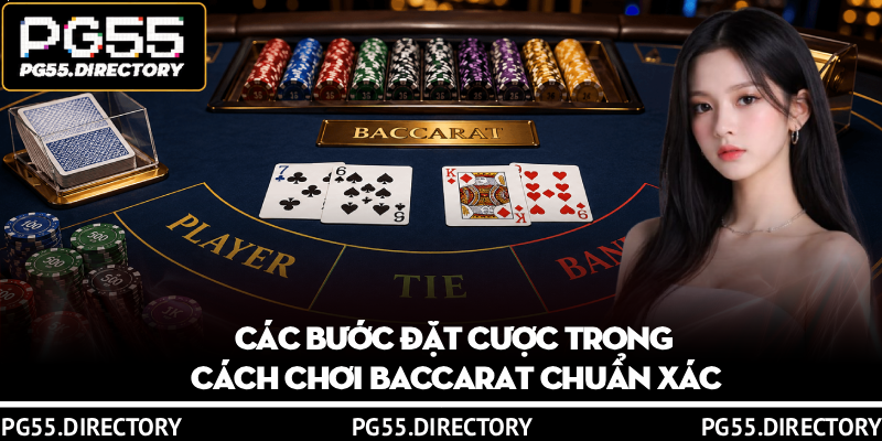 Cách Chơi Baccarat Chi Tiết Tại PG55 Cho Hội Viên Newbie 2 Các bước đặt cược trong cách chơi baccarat chuẩn xác