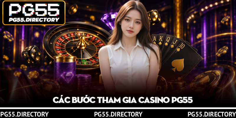 Casino PG55 – Thế Giới Giải Trí Đẳng Cấp Quốc Tế 3 Các bước tham gia casino PG55