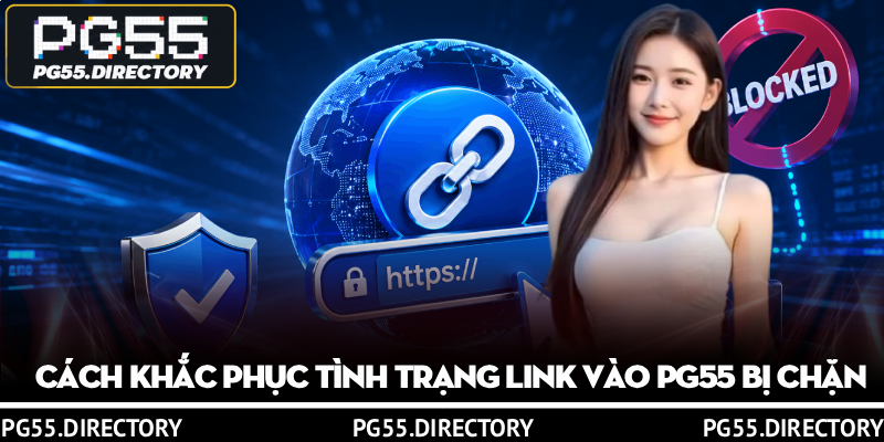 Cập Nhật Link Vào PG55 Chính Chủ, Không Bị Chặn 2026 3 Cách khắc phục tình trạng Link vào PG55 bị chặn