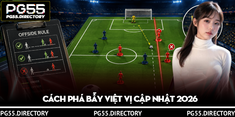 Luật Việt Vị Là Gì? Nắm Rõ Luật Trong 1 Phút Cùng PG55 3 Cách phá bẫy việt vị cập nhật 2026