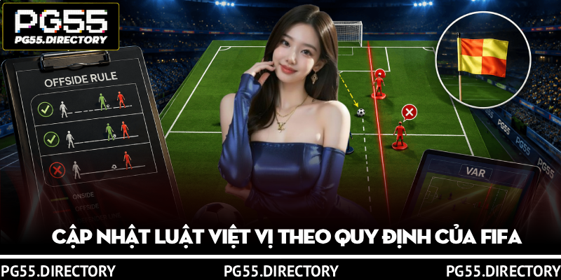 Luật Việt Vị Là Gì? Nắm Rõ Luật Trong 1 Phút Cùng PG55 2 Cập nhật luật việt vị theo quy định của FIFA