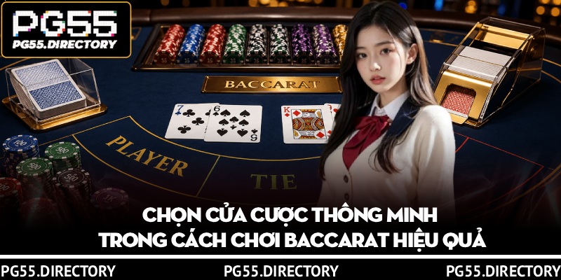Cách Chơi Baccarat Chi Tiết Tại PG55 Cho Hội Viên Newbie 3 Chọn cửa cược thông minh trong cách chơi baccarat hiệu quả