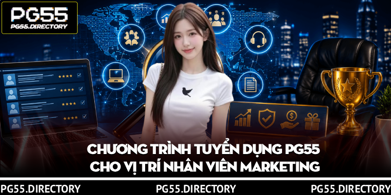 Các Vị Trí Tuyển Dụng PG55 Đãi Ngộ Cao, Mở Ra Cơ Hội Lớn 3 Chương trình tuyển dụng PG55 cho vị trí nhân viên Marketing