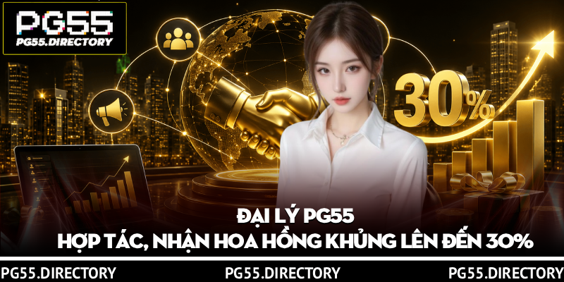 Đại Lý PG55 – Hợp Tác, Nhận Hoa Hồng Khủng Lên Đến 30% 8 Đại Lý PG55 – Hợp Tác, Nhận Hoa Hồng Khủng Lên Đến 30%