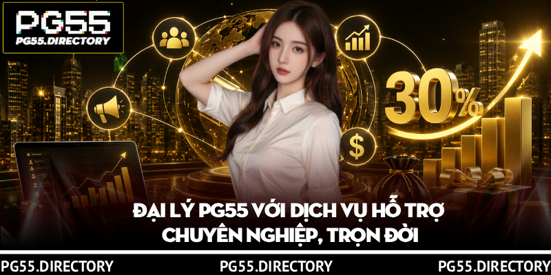 Đại Lý PG55 – Hợp Tác, Nhận Hoa Hồng Khủng Lên Đến 30% 2 Đại lý PG55 với dịch vụ hỗ trợ chuyên nghiệp, trọn đời