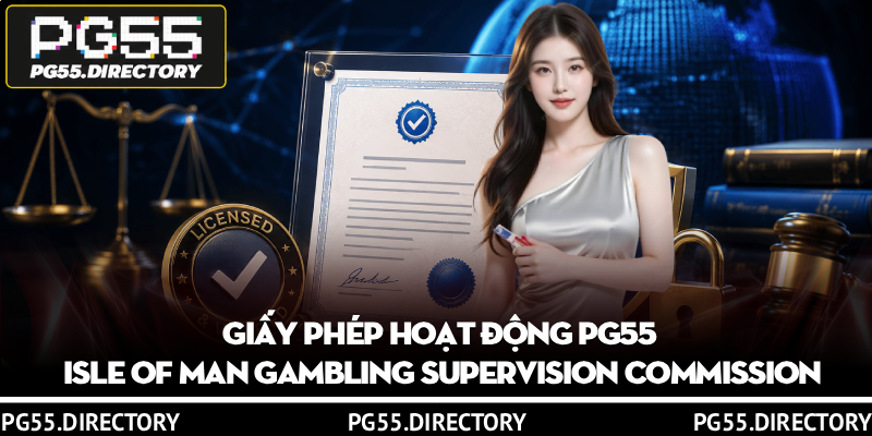 Giấy Phép Hoạt Động PG55 - Minh Bạch, Công Bằng Và Hợp Pháp 3 Giấy phép hoạt động PG55 Isle of Man Gambling Supervision Commission