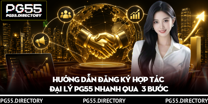 Đại Lý PG55 – Hợp Tác, Nhận Hoa Hồng Khủng Lên Đến 30% 4 Hướng dẫn đăng ký hợp tác đại lý PG55 nhanh qua 3 bước
