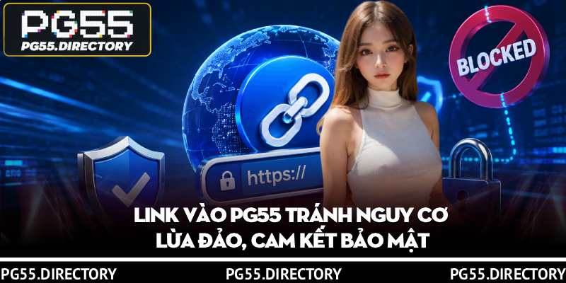 Cập Nhật Link Vào PG55 Chính Chủ, Không Bị Chặn 2026 2 Link vào PG55 tránh nguy cơ lừa đảo, cam kết bảo mật