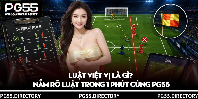 Luật Việt Vị Là Gì? Nắm Rõ Luật Trong 1 Phút Cùng PG55 1 Luật Việt Vị Là Gì? Nắm Rõ Luật Trong 1 Phút Cùng PG55