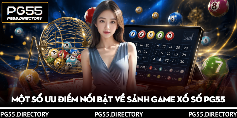 Xổ Số PG55 – Cơ Hội Trúng Lớn Với Kết Quả Xổ Số Mới Nhất 2 Một số ưu điểm nổi bật về sảnh game Xổ số PG55