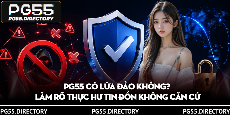 PG55 Có Lừa Đảo Không? Làm Rõ Thực Hư Tin Đồn Không Căn Cứ 2 PG55 Có Lừa Đảo Không? Làm Rõ Thực Hư Tin Đồn Không Căn Cứ