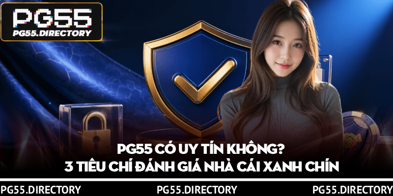 PG55 Có Uy Tín Không? 3 Tiêu Chí Đánh Giá Nhà Cái Xanh Chín 1 PG55 Có Uy Tín Không? 3 Tiêu Chí Đánh Giá Nhà Cái Xanh Chín