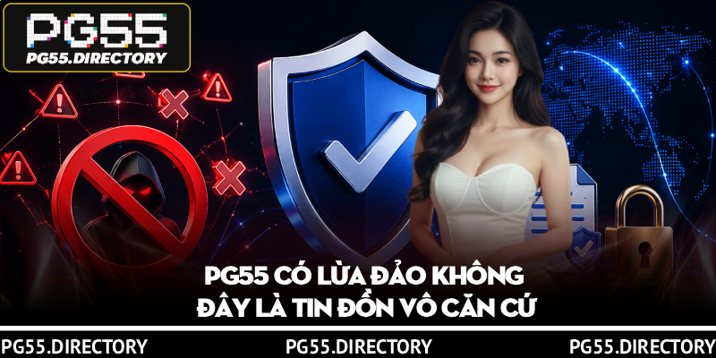 PG55 Có Lừa Đảo Không? Làm Rõ Thực Hư Tin Đồn Không Căn Cứ 2 PG55 có lừa đảo không – đây là tin đồn vô căn cứ