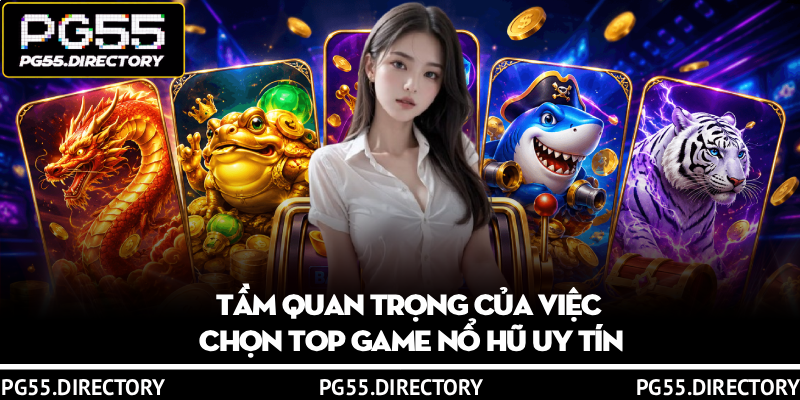 Top Game Nổ Hũ Uy Tín - Cẩm Nang Chọn Game Chất Lượng 2 Tầm quan trọng của việc chọn top game nổ hũ uy tín