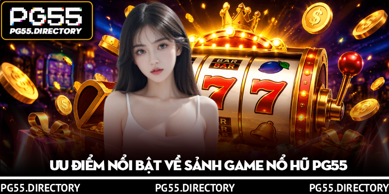 Nổ Hũ PG55 – Trải Nghiệm Cơ Hội Thắng Lớn, Nhận Quà Khủng 2 Ưu điểm nổi bật về sảnh game nổ hũ PG55