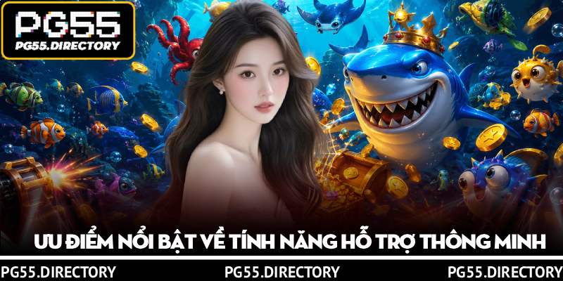 Bắn Cá PG55 – Sảnh Giải Trí Đỉnh Cao Cho Hội Viên Đam Mê 2 Ưu điểm nổi bật về tính năng hỗ trợ thông minh tại tại bắn cá PG55
