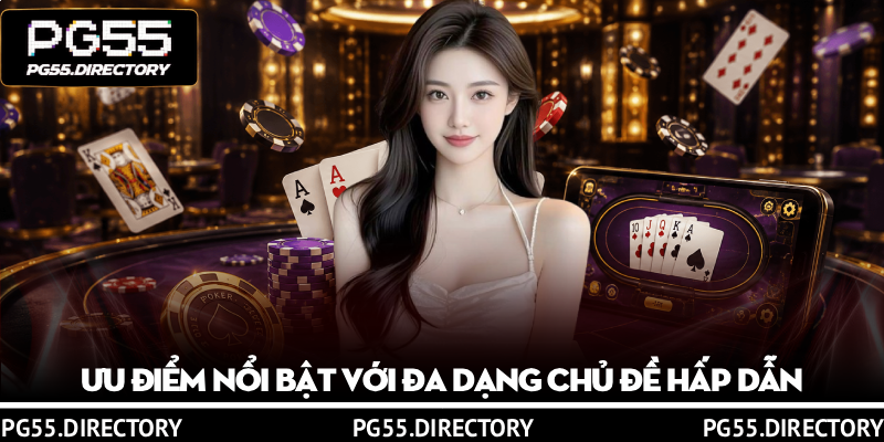 Game Bài PG55 – Trải Nghiệm Phòng Chơi 3D Sắc Nét Hấp Dẫn 2 Ưu điểm nổi bật của Game bài PG55 với đa dạng chủ đề hấp dẫn